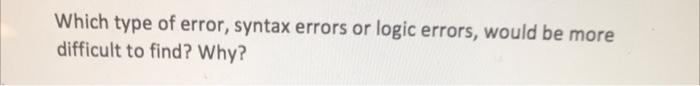 Which type of error, syntax errors or logic