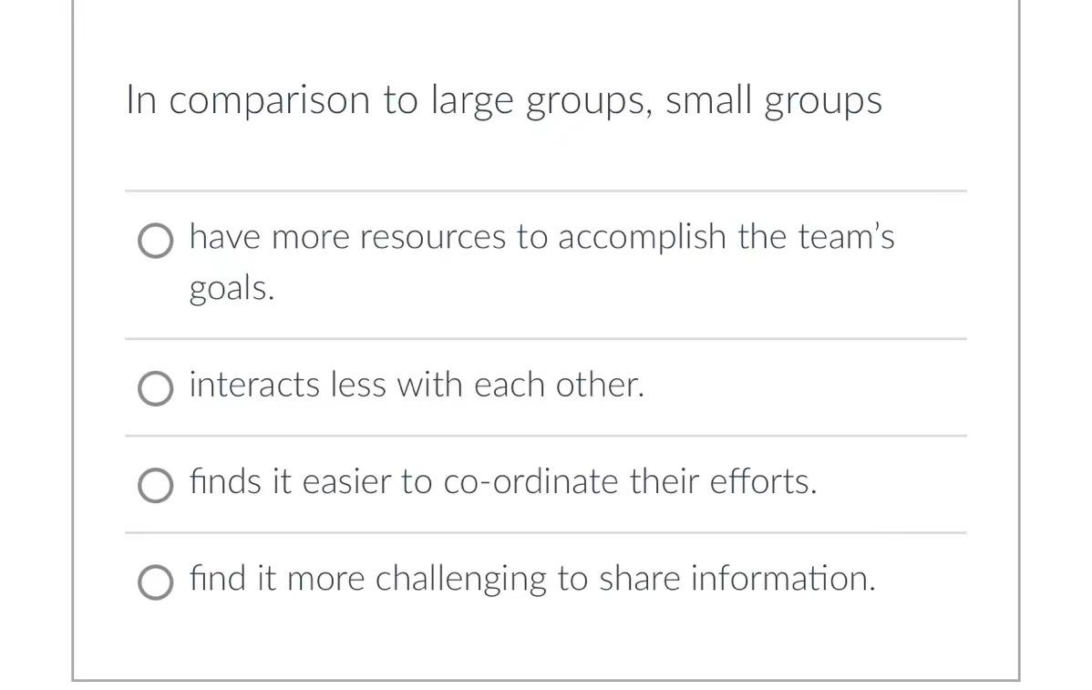In comparison to large groups, small groups have