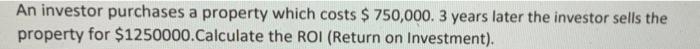 An investor purchases a property which costs $