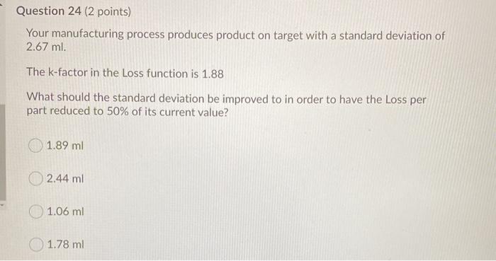 Question 24 (2 points) Your manufacturing process