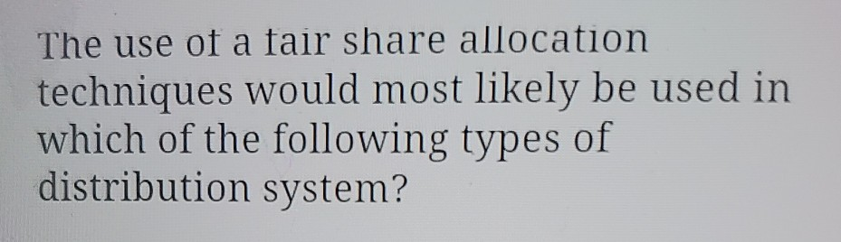 The use of a fair share allocation techniques