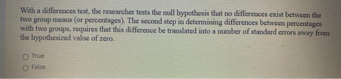 With a differences test, the researcher tests the