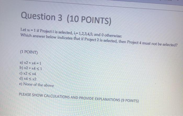 Question 3 (10 POINTS) Let x = 1 if Project i is