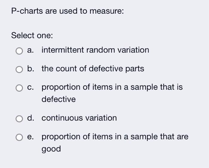 P-charts are used to measure: Select one: a.