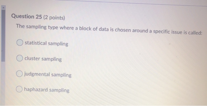 Question 25 (2 points) The sampling type where a