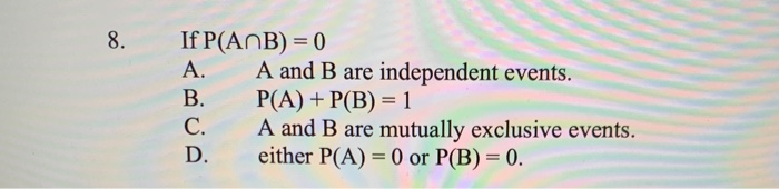 8. If P(ANB) = 0 A. A and B are independent