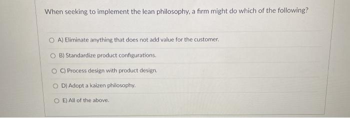 When seeking to implement the lean philosophy, a