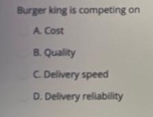 Burger king is competing on A Cost 8. Quality C.
