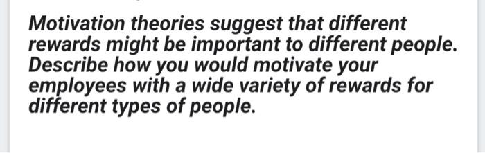 Motivation theories suggest that different