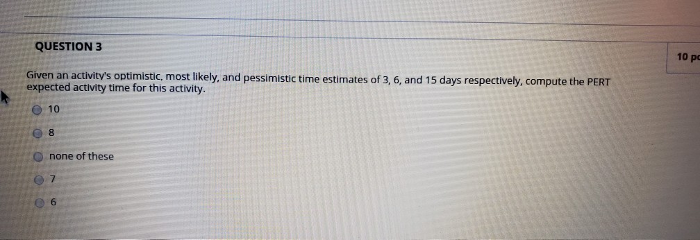 QUESTION 3 10 P Given an activity's optimistic,