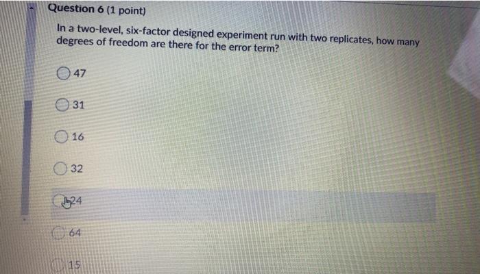 Question 6 (1 point) In a two-level, six-factor