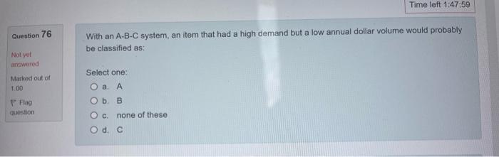 Time left 1:47:59 Question 76 With an A-B-C