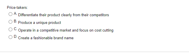 Price-takers: A. Differentiate their product