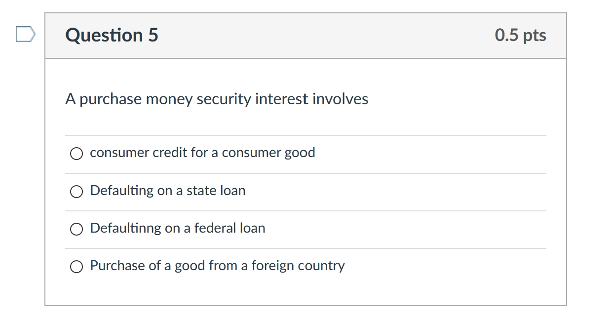Question 5 0.5 pts A purchase money security