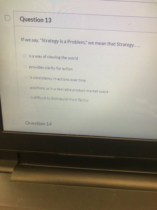 Question 13 If we say, "Strategy is a Problem."