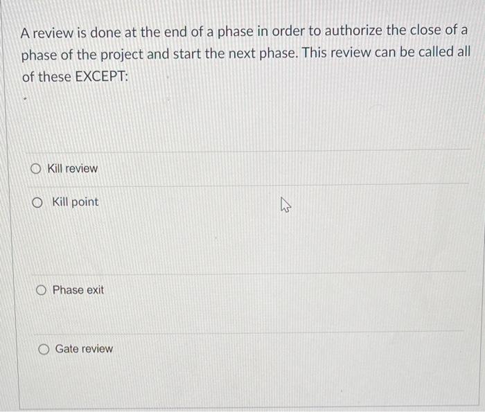 A review is done at the end of a phase in order