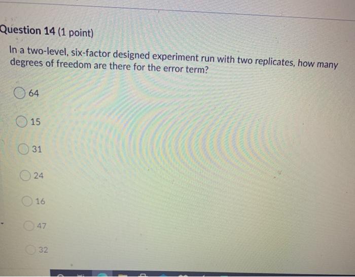 Question 14 (1 point) In a two-level, six-factor