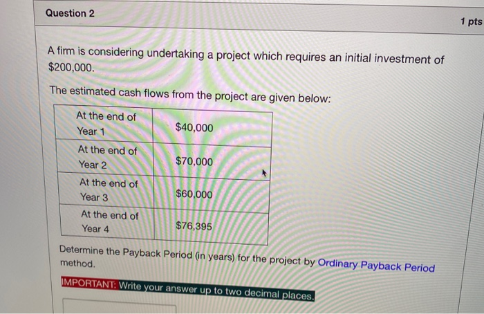 pay back period method Question 2 1 pts A firm is