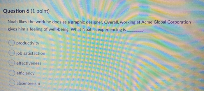 Question 6 (1 point) Noah likes the work he does