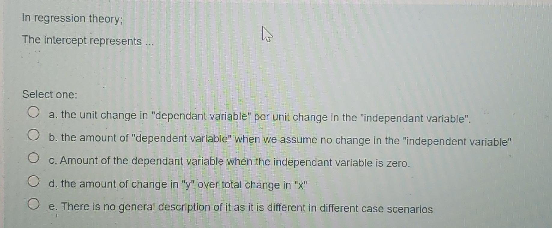 In regression theory; The intercept represents