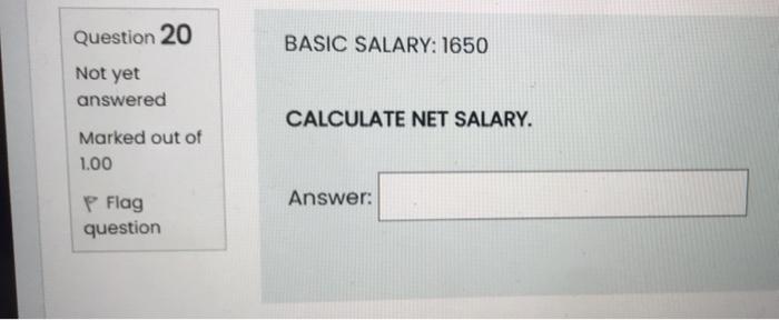 HELP Question 20 BASIC SALARY: 1650 Not yet