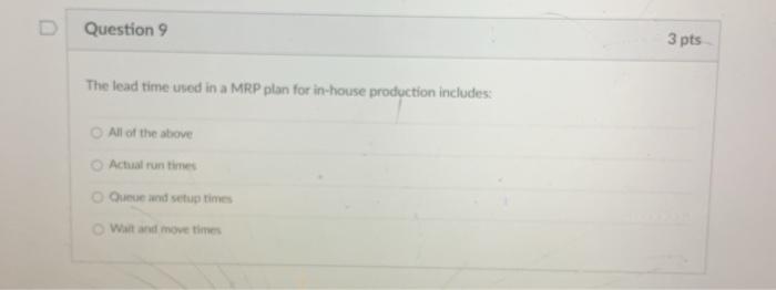 Question 9 3 pts The lead time used in a MRP plan