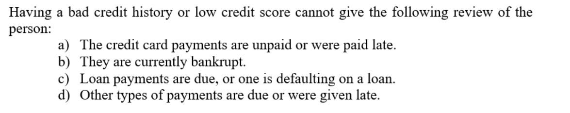Having a bad credit history or low credit score