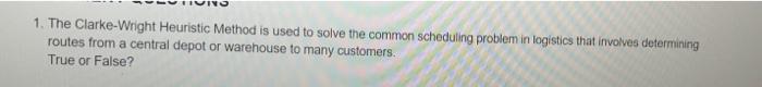 1. The Clarke-Wright Heuristic Method is used to
