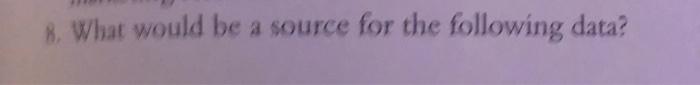 8. What would be a source for the following data?