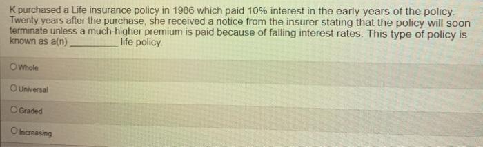 K purchased a Life insurance policy in 1986 which