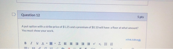 Question 12 5 pts A put option with a strike