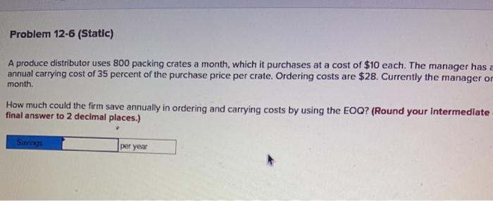 Problem 12-6 (Static) A produce distributor uses