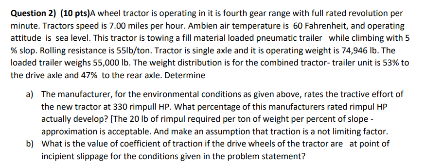 Question 2) (10 pts)A wheel tractor is operating