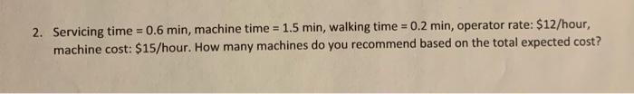 2. Servicing time = 0.6 min, machine time = 1.5