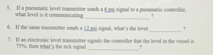 5. If a pneumatic level transmitter sends a 6 psi
