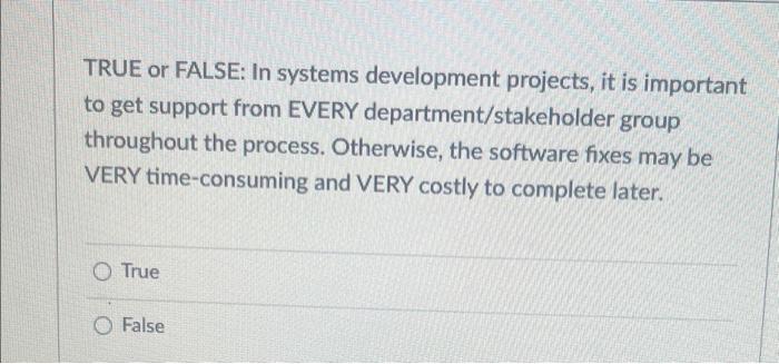 TRUE or FALSE: In systems development projects,