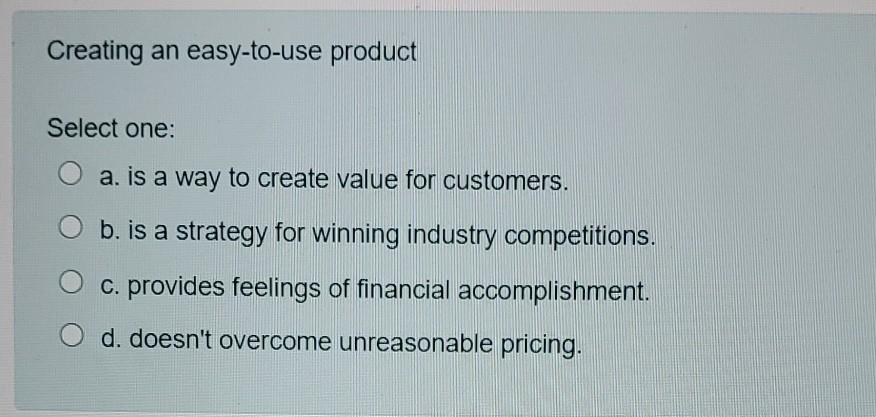 Creating an easy-to-use product Select one: a. is