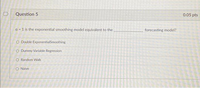 D Question 5 a = 1 is the exponential smoothing