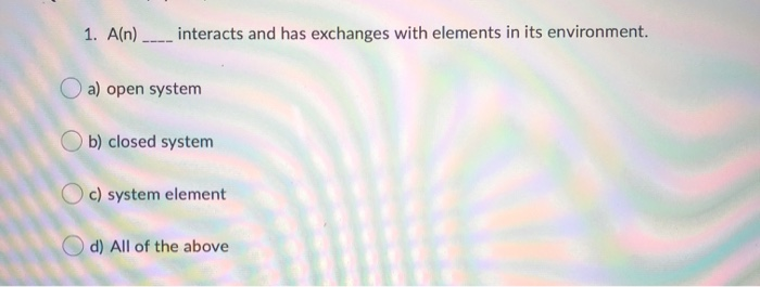 1. A(n) ____ interacts and has exchanges with