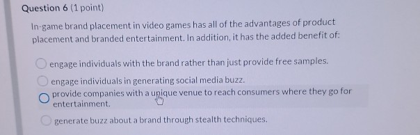 Question 6 (1 point) In-game brand placement in