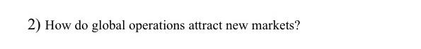 2) How do global operations attract new markets?