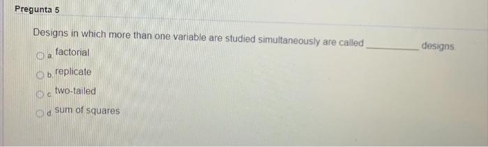 Pregunta 5 Designs in which more than one