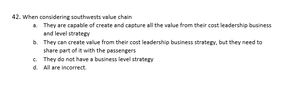 42. When considering southwests value chain a.
