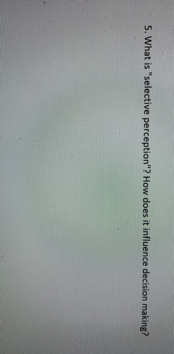 5. What is "selective perception"? How does it