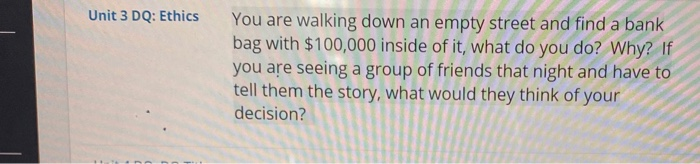 Unit 3 DQ: Ethics You are walking down an empty