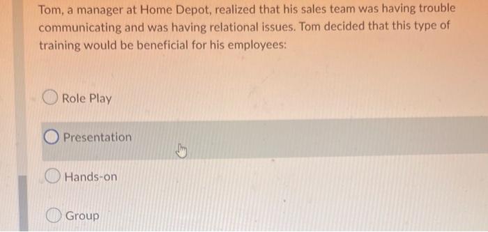 Tom, a manager at Home Depot, realized that his