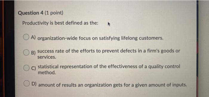 Question 4 (1 point) Productivity is best defined