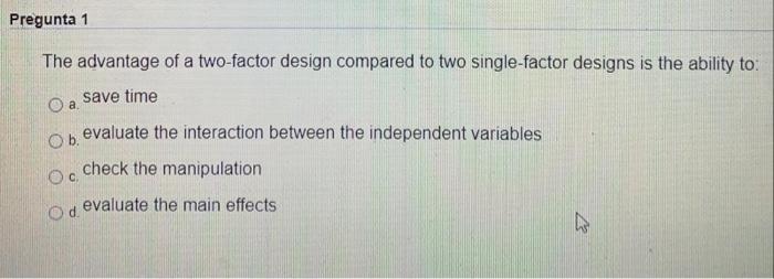 Pregunta 1 The advantage of a two-factor design