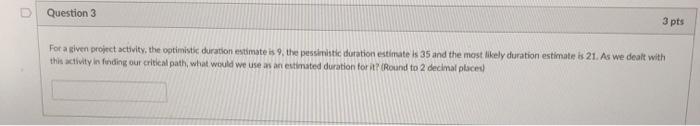 D Question 3 3 pts For a given project activity,