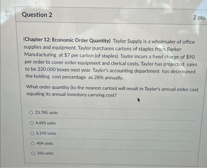 Question 2 2 pts (Chapter 12: Economic Order
